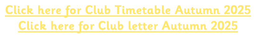 Click here for Club Timetable Autumn 2025  Click here for Club letter Autumn 2025