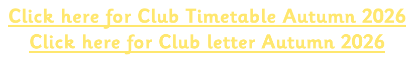 Click here for Club Timetable Autumn 2026  Click here for Club letter Autumn 2026